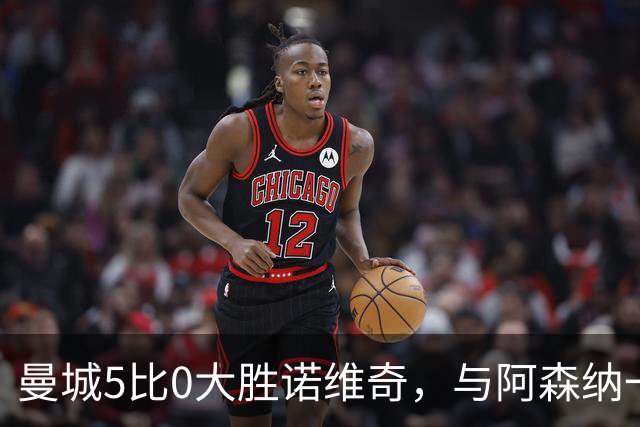 曼城5比0大胜诺维奇，与阿森纳一起展示雄厚实力